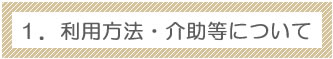 利用方法・介助等について